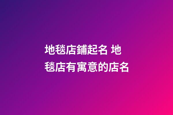 地毯店鋪起名 地毯店有寓意的店名-第1張-店鋪起名-玄機派